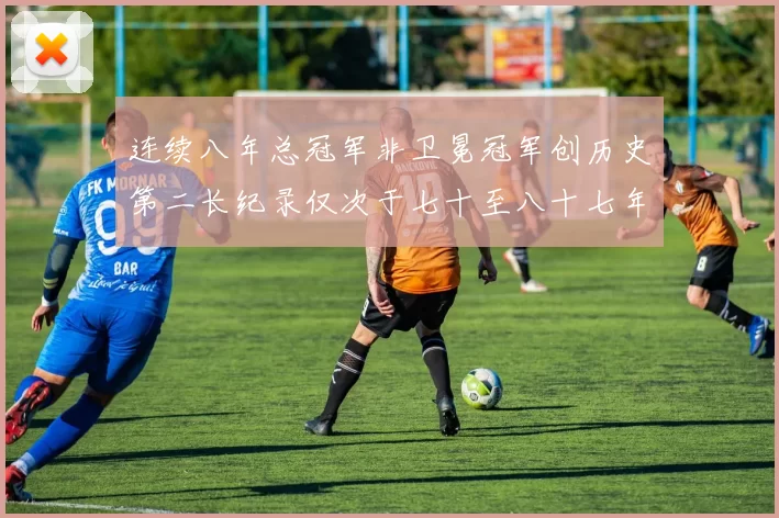 连续八年总冠军非卫冕冠军创历史第二长纪录仅次于七十至八十七年连续十八季